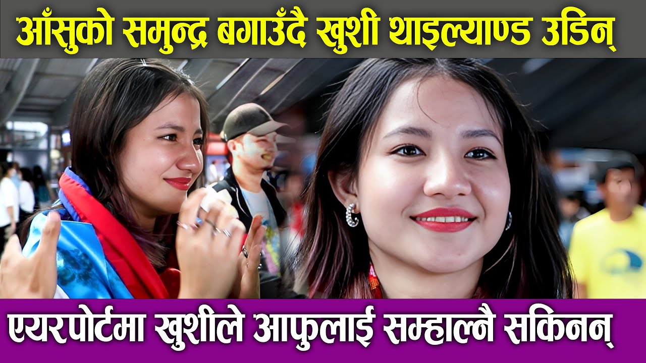 Khushi Karki || आँसुको समुन्द्र बगाउँदै थाइल्याण्ड उडिन्, Airport मा खुशीले आफुलाई सम्हाल्नै सकिनन्