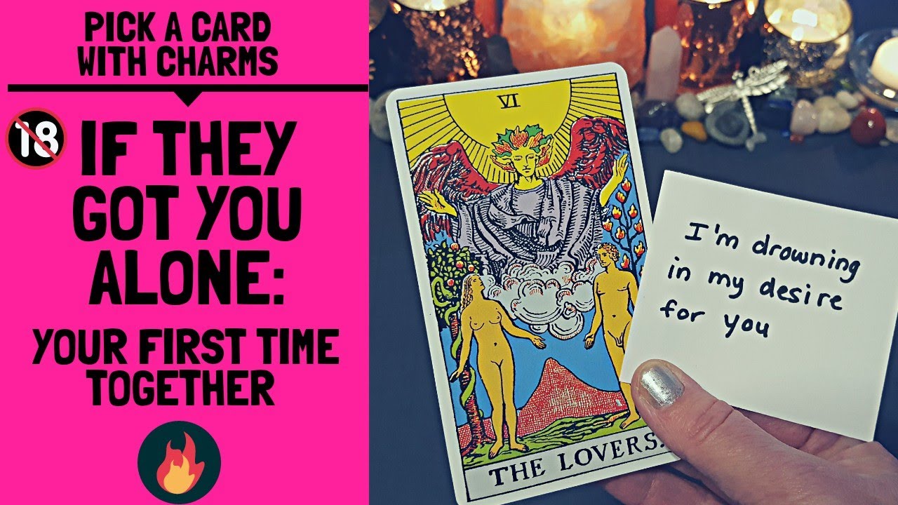 🔞🔥👤IF THEY COULD GET YOU ALONE: WHAT WOULD THE FIRST TIME BE LIKE💖👤🔥|🔮CHARM PICK A CARD🔮