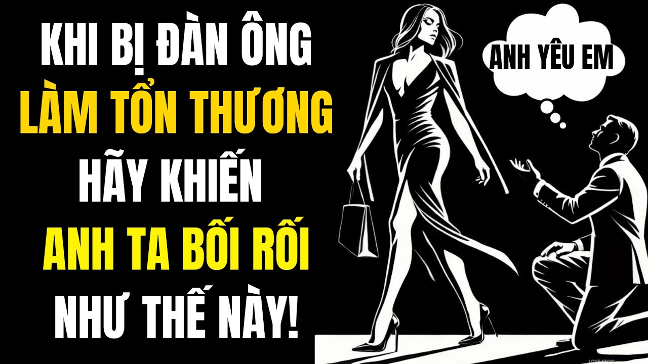 Khi Bị Đàn Ông Làm Tổn Thương, Hãy Khiến Anh Ta Bối Rối Như Thế Này | Tình Yêu Khắc Kỷ