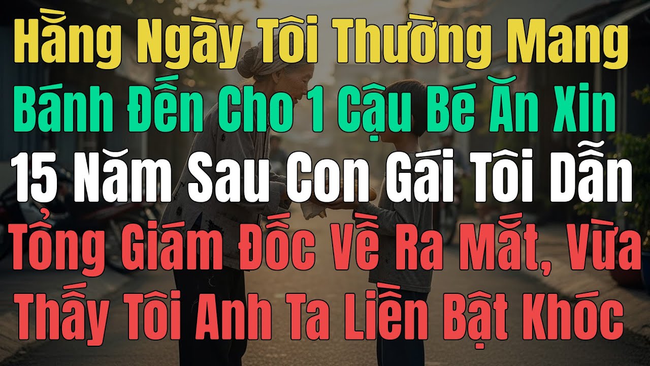 Hằng Ngày Tôi Mang Bánh Đến Cho 1 Cậu Bé Ăn Xin, 15 năm sau Con Gái Tôi Dẫn Tổng Giám Đốc Về Ra Mắt