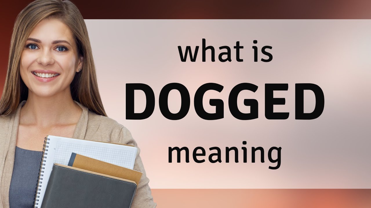 Dogged &bull; DOGGED definition