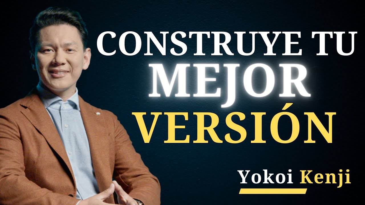 Construye la Mejor Versión de Ti Mismo | Yokoi Kenji