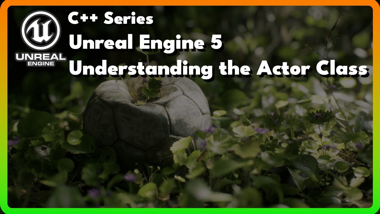 UE5 C++ Understanding the Actor Class