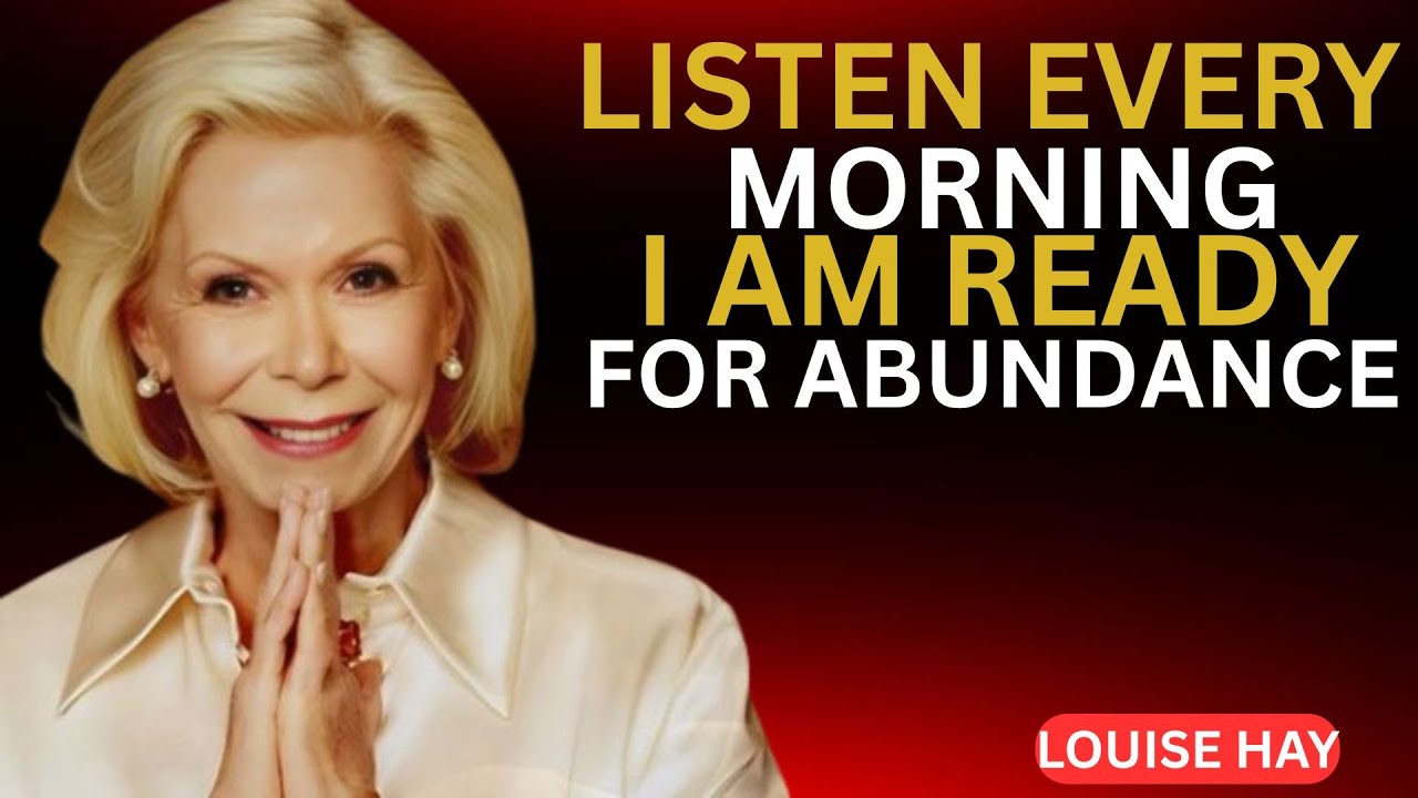 Louise Hay.Listen Every Morning: I AM READY FOR ABUNDANCE