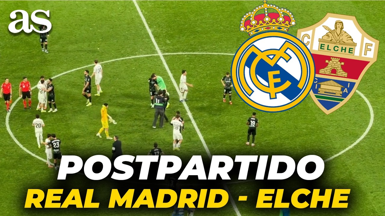 TODO lo que PAS&Oacute; tras el REAL MADRID-ELCHE con un DETALLAZO de HUIJSEN