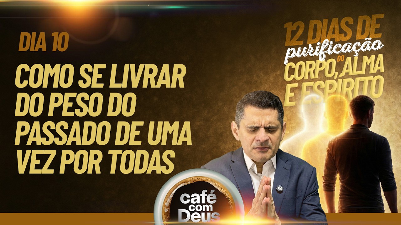 Café com Deus [491] ☕️ Dia 10 • COMO SE LIVRAR DO PESO DO PASSADO DE UMA VEZ POR TODAS