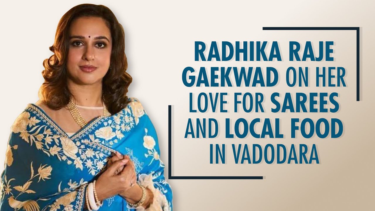 Maharani Radhikaraje Gaekwad of Baroda on her love for Sarees, Must try Street food & Palace life