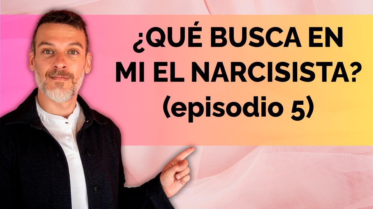¿QUÉ BUSCA EN MI EL NARCISISTA? (episodio 5)