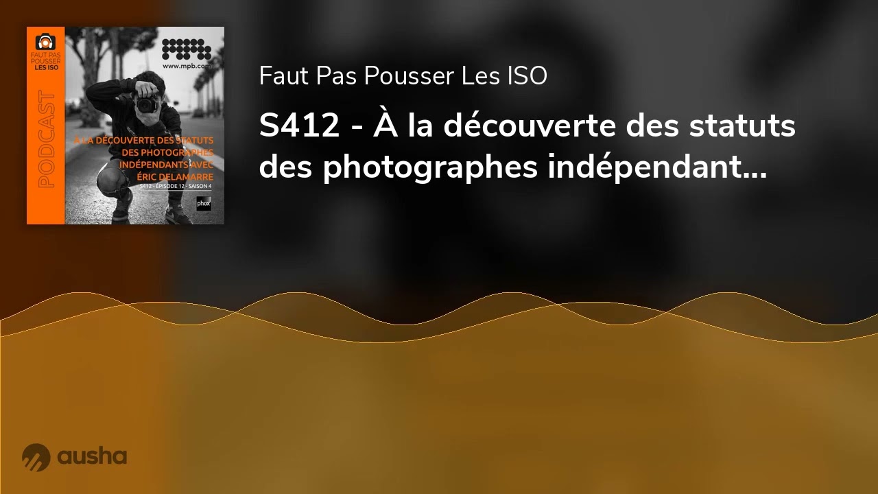 S412 - &Agrave; la d&eacute;couverte des statuts des photographes ind&eacute;pendants avec &Eacute;ric Delamarre