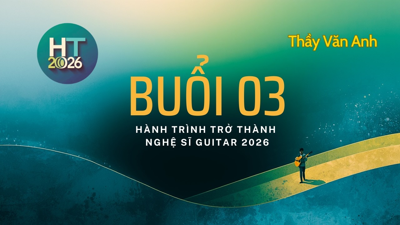 Buổi 03: Hành trình trở thành nghệ sĩ Guitar 2026 - Thực hành Bass đứng - Bass nhịp