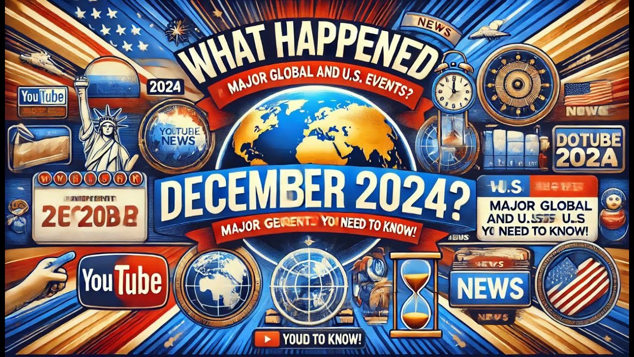 What Happened in December 2024? Major Global and U.S. Events You Need to Know!