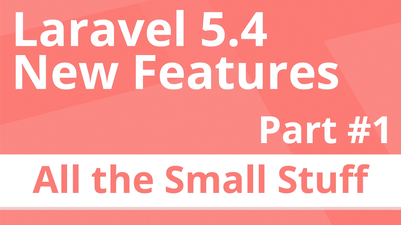Laravel 5.4 New Features - Part 1: All the Small Changes Overview