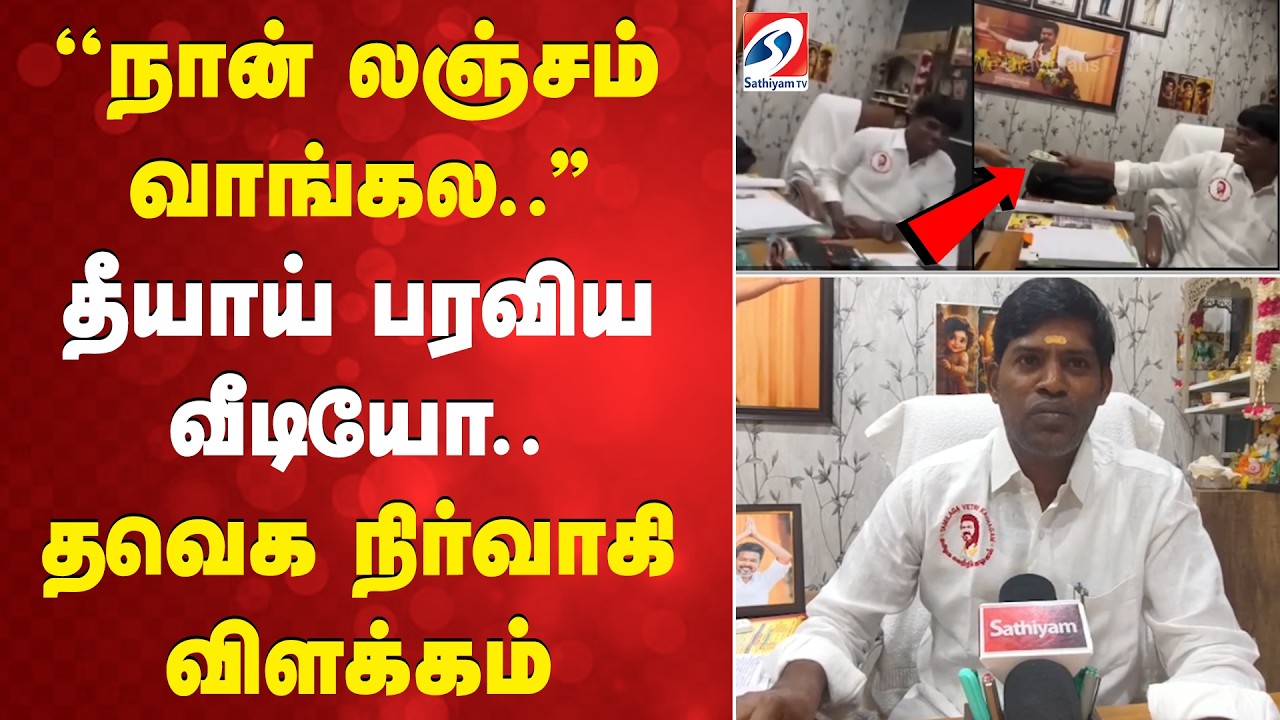''நான் லஞ்சம் வாங்கல..'' - தீயாய் பரவிய வீடியோ..தவெக நிர்வாகி விளக்கம்