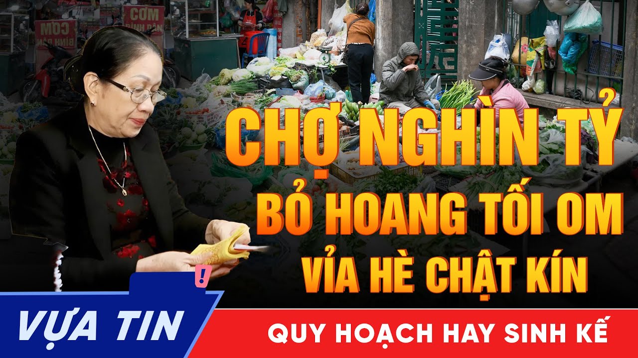 CHỢ NGHÌN TỶ BỎ HOANG - VỈA HÈ CHẬT CỨNG NGƯỜI BÁN | LỖI QUY HOẠCH HAY SINH KẾ?
