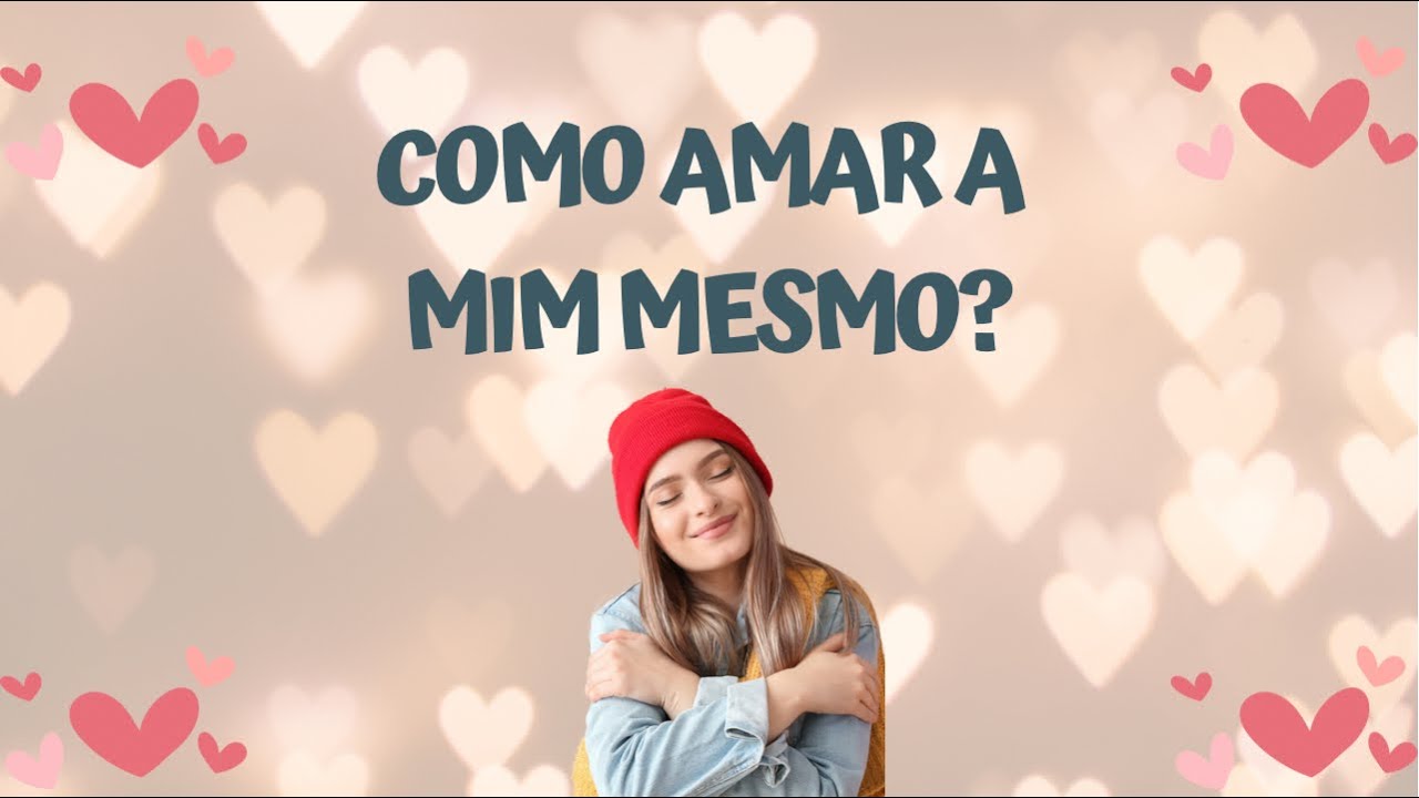 COMO AMAR A MIM MESMO? DICAS