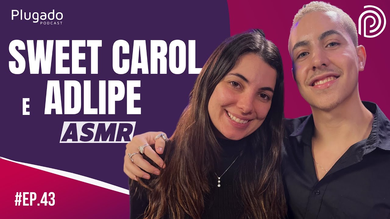 SWEET CAROL E  ADLIPE (ASMR)  - Plugado Podcast #043