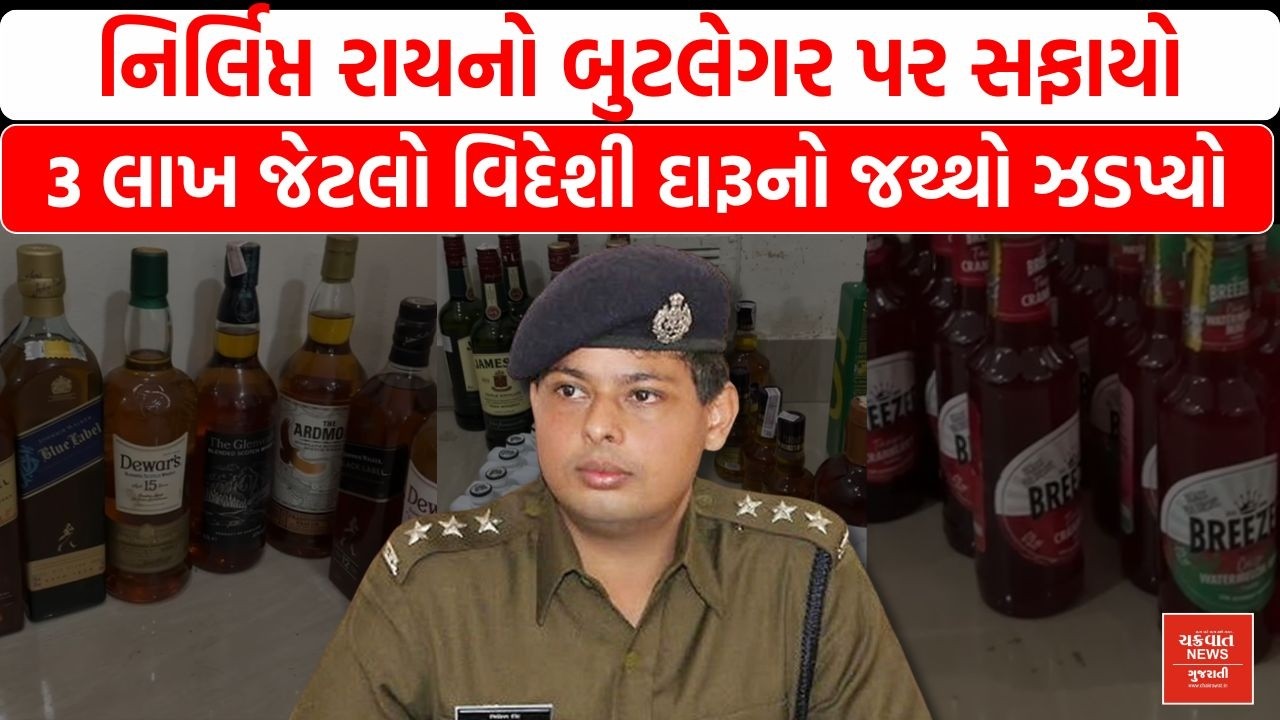 Gondal માં Nirlipt Rai ની કાર્યવાહી, બુટલેગરો પર બોલાવી તવાઈ