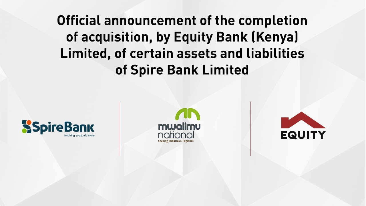 ACQUISITION OF CERTAIN ASSETS AND LIABILITIES OF SPIRE BANK BY EQUITY BANK (KENYA) LTD