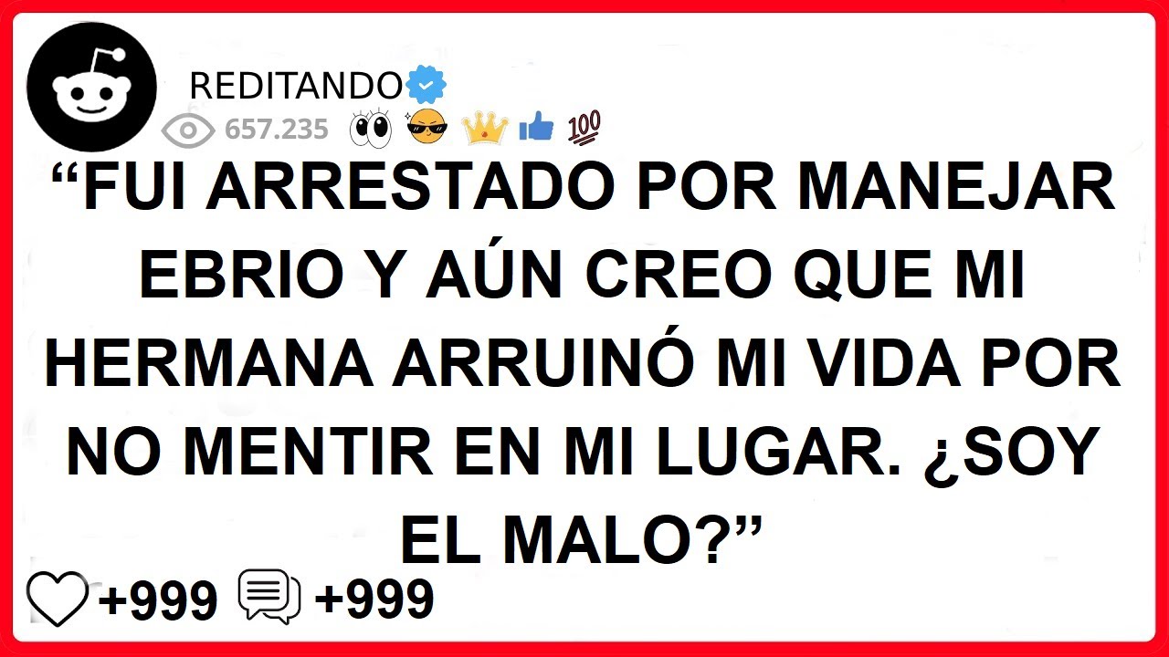 FUI ARRESTADO POR MANEJAR EBRIO Y AÚN CREO QUE MI HERMANA ARRUINÓ MI VIDA POR NO MENTIR EN MI LUGAR.