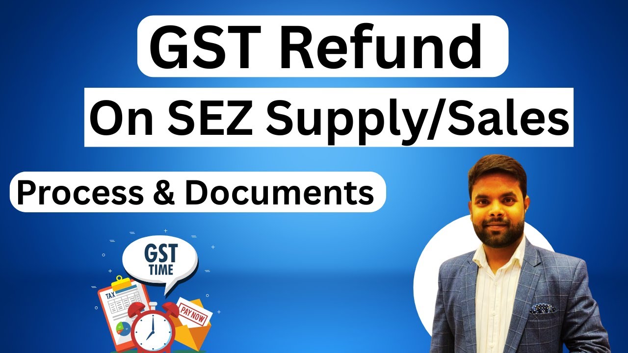 GST Refund on SEZ supply Process and Documents Required