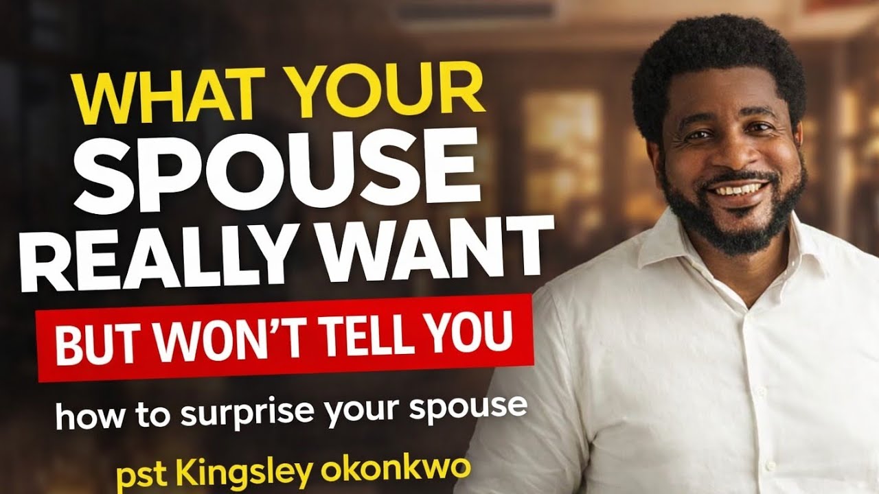 WHAT YOUR SPOUSE REALLY WANTS BUT WON'T TELL YOU | | Pst Kingsley okonkwo 