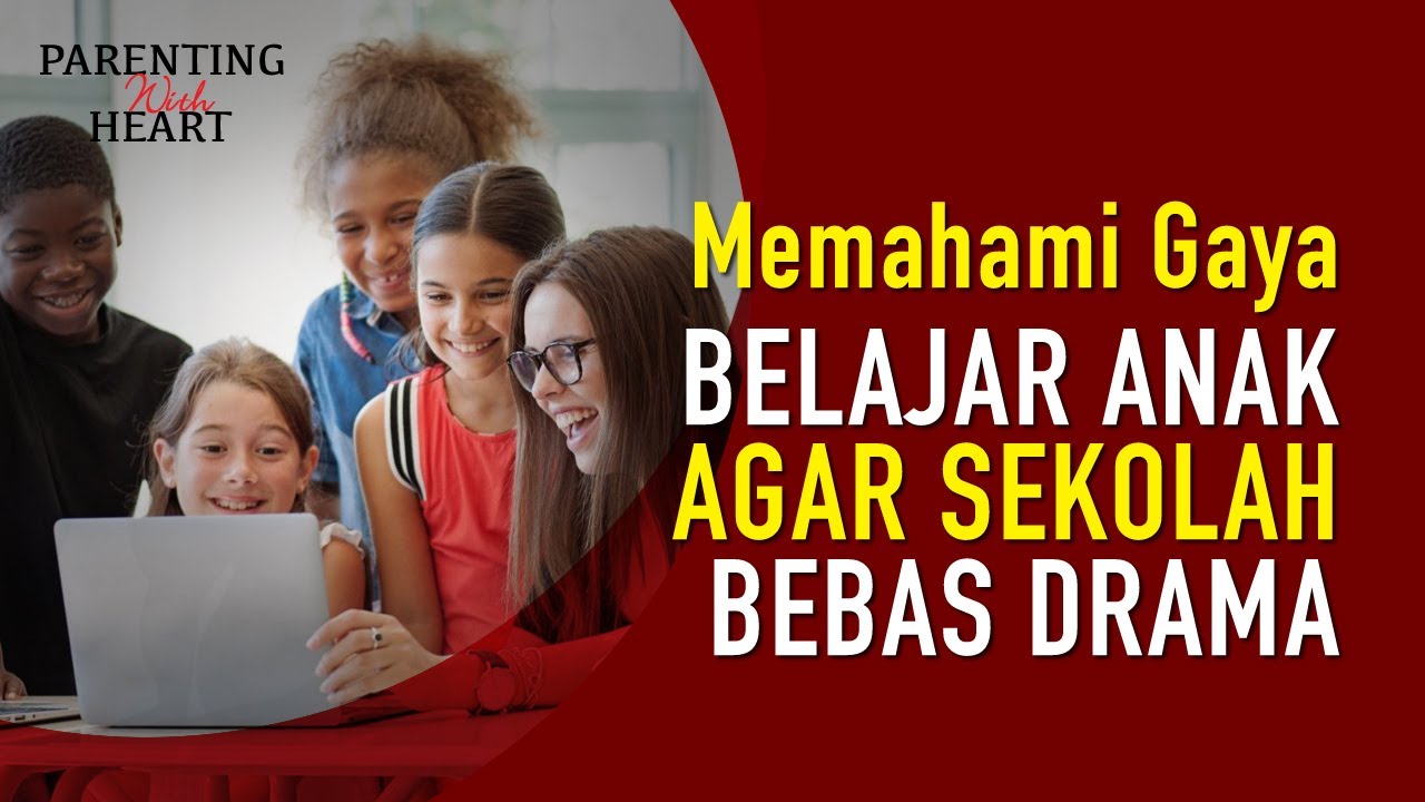 Memahami Gaya Belajar Anak Agar Sekolah Bebas Drama - Parenting With Heart