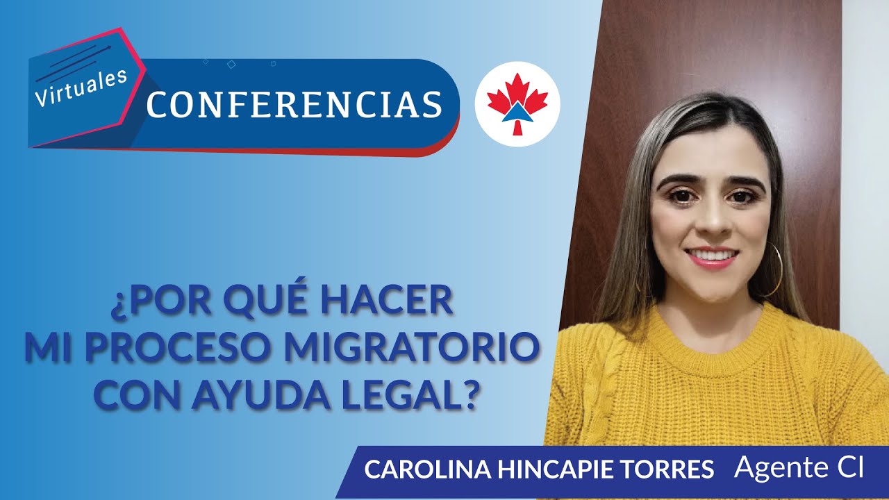 ¿Por qué hacer mi proceso migratorio con ayuda legal? Conferencia Virtual de Inmigración, CI Canada