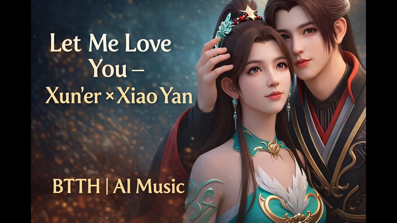 Let Me Love You – Xun’er × Xiao Yan | Battle Through the Heavens | AI Music Video