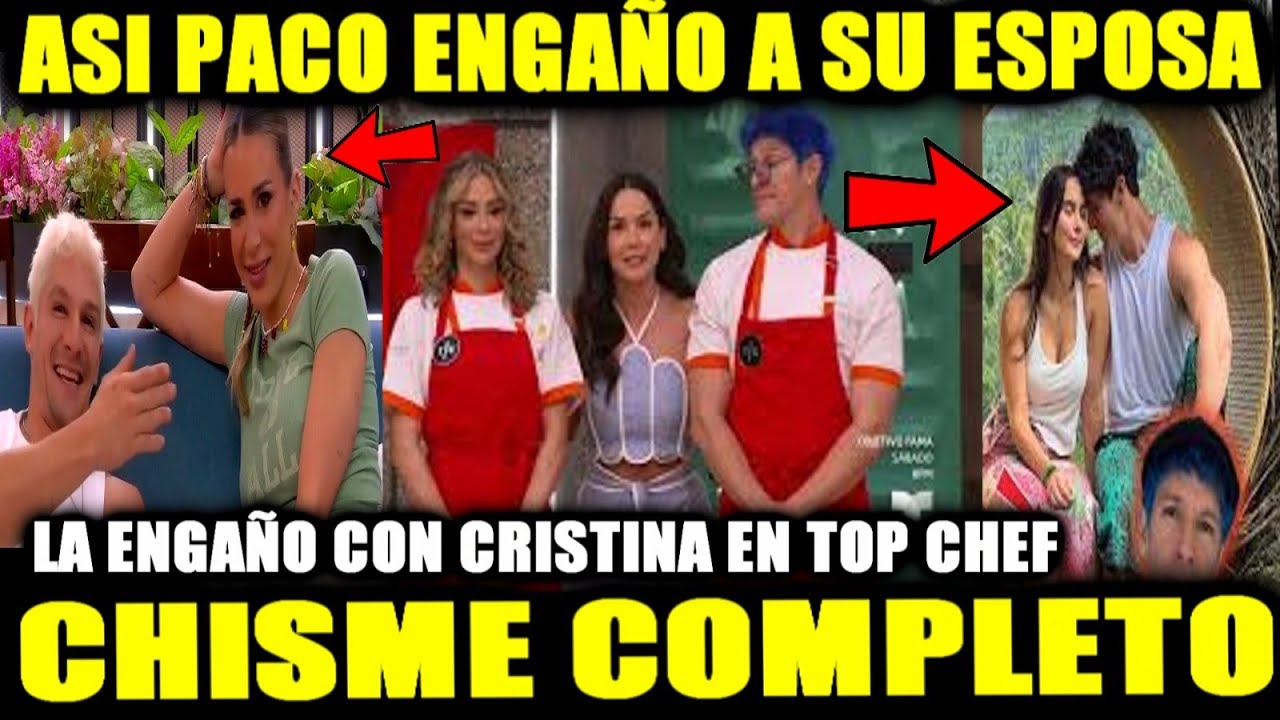 ÚLTIMA HORA CONFIRMAN COMO PACO ENGAÑÓ A SU ESPOSA SUELTAN EL CHIS,E COMPLETÓ TOP CHEF VIP