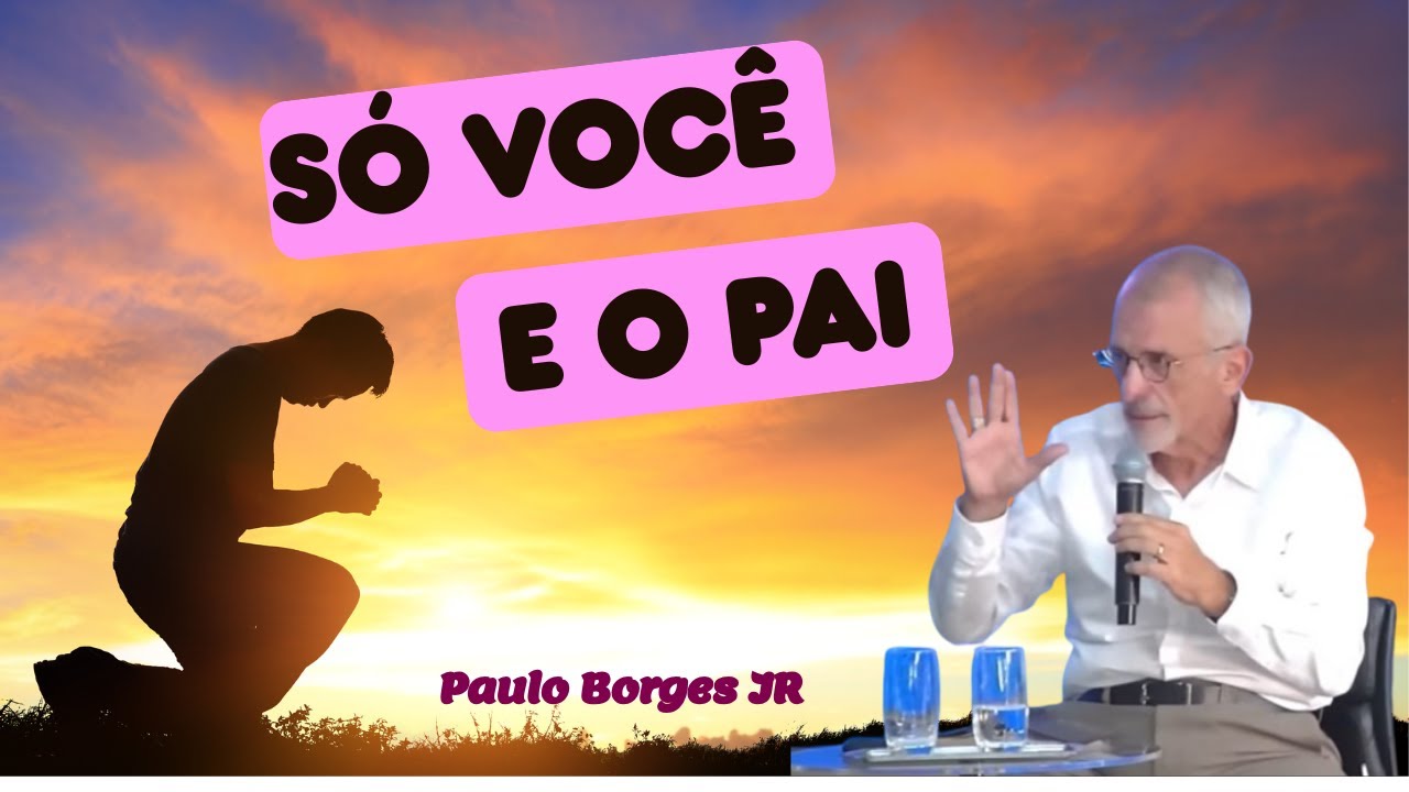 SÓ VOCÊ E O PAI - Pastor Paulo Borges Júnior