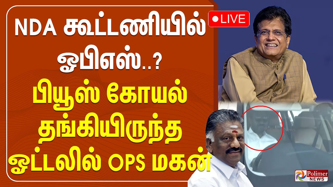 🔴LIVE: NDA கூட்டணியில் ஓபிஎஸ்..? பியூஸ் கோயல் தங்கியிருந்த ஓட்டலில் OPS மகன்
