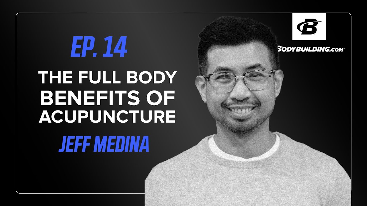 How to Heal Through Full Body Acupuncture | The Bodybuilding.com Podcast | Ep. 14 | Jeff Medina