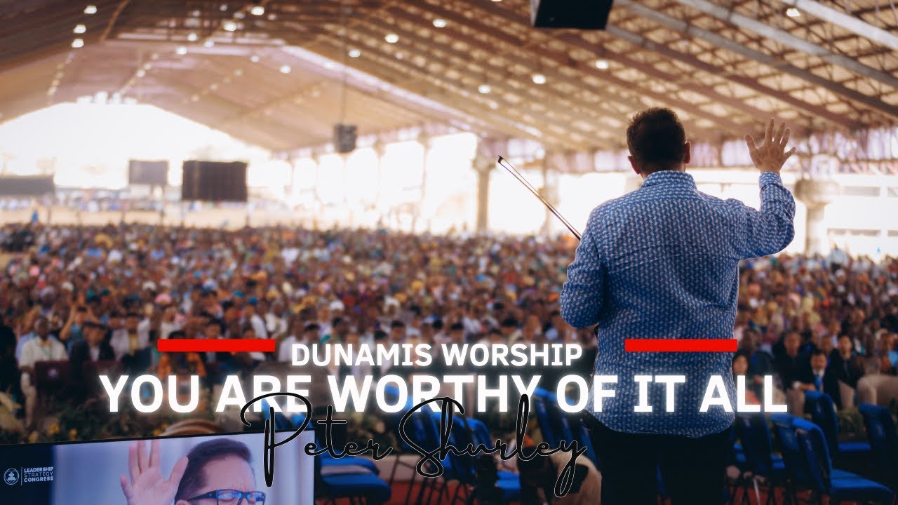 DUNAMIS WORSHIP   YOU ARE WORTHY OF IT ALL || Peter Shurley