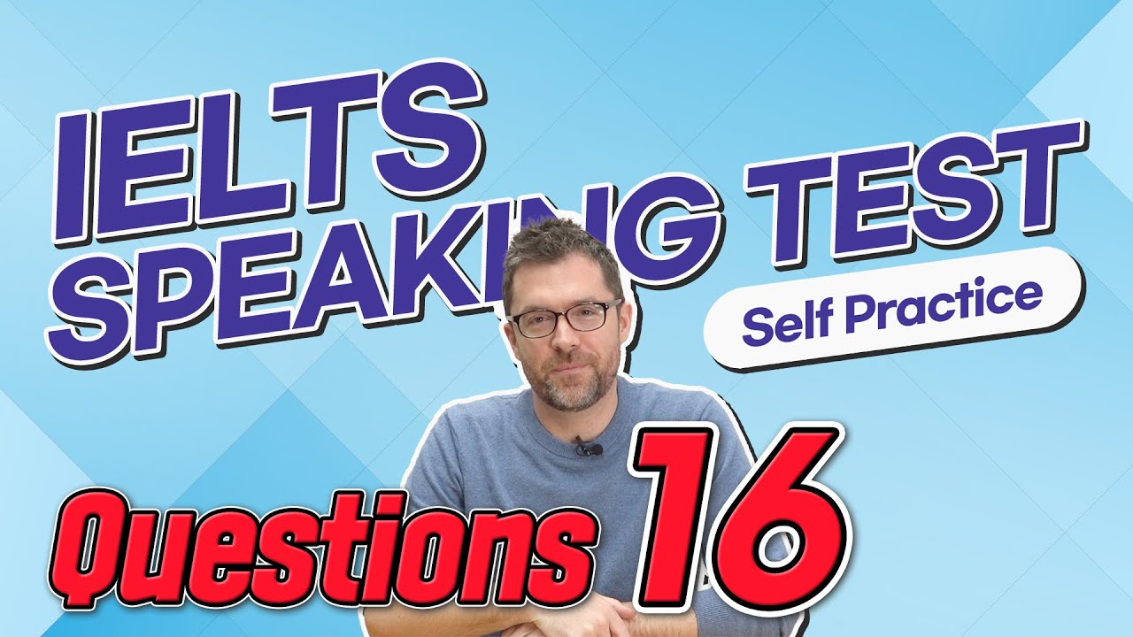 IELTS Speaking Test questions 16 - Self-practice