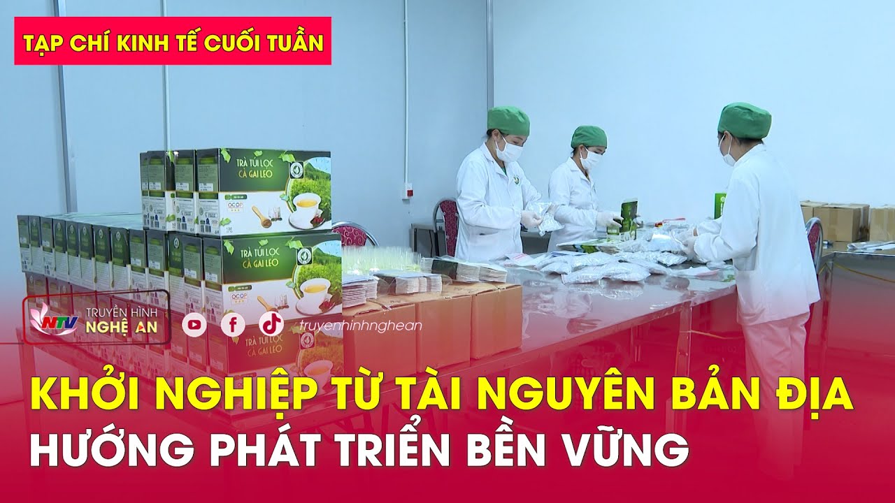 Tạp chí kinh tế cuối tuần: Khởi nghiệp từ tài nguyên Bản địa - Hướng phát triển bền vững