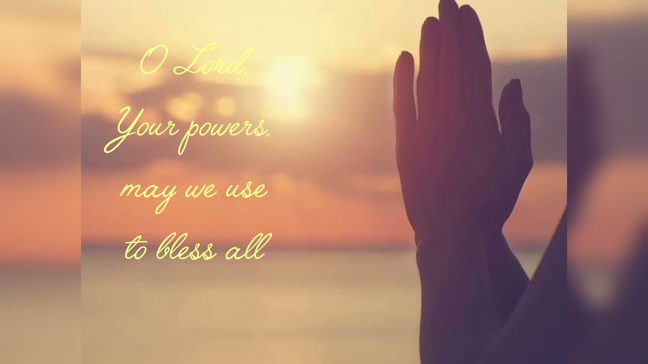 O Lord, bless us to use Your powers to bless all