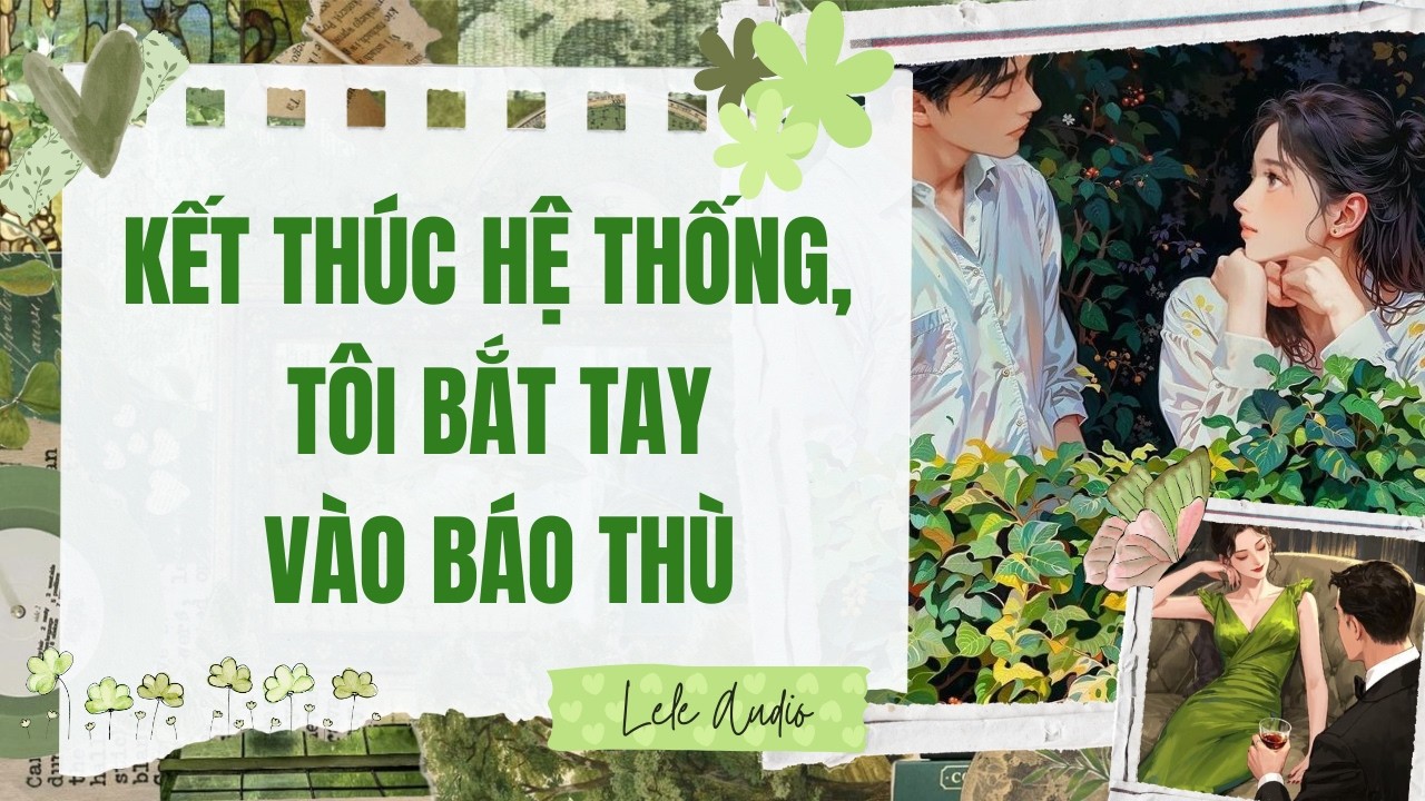 [TRUYỆN AUDIO] [FULL] KẾT THÚC HỆ THỐNG, TÔI BẮT TAY VÀO BÁO THÙ || Lele Audio