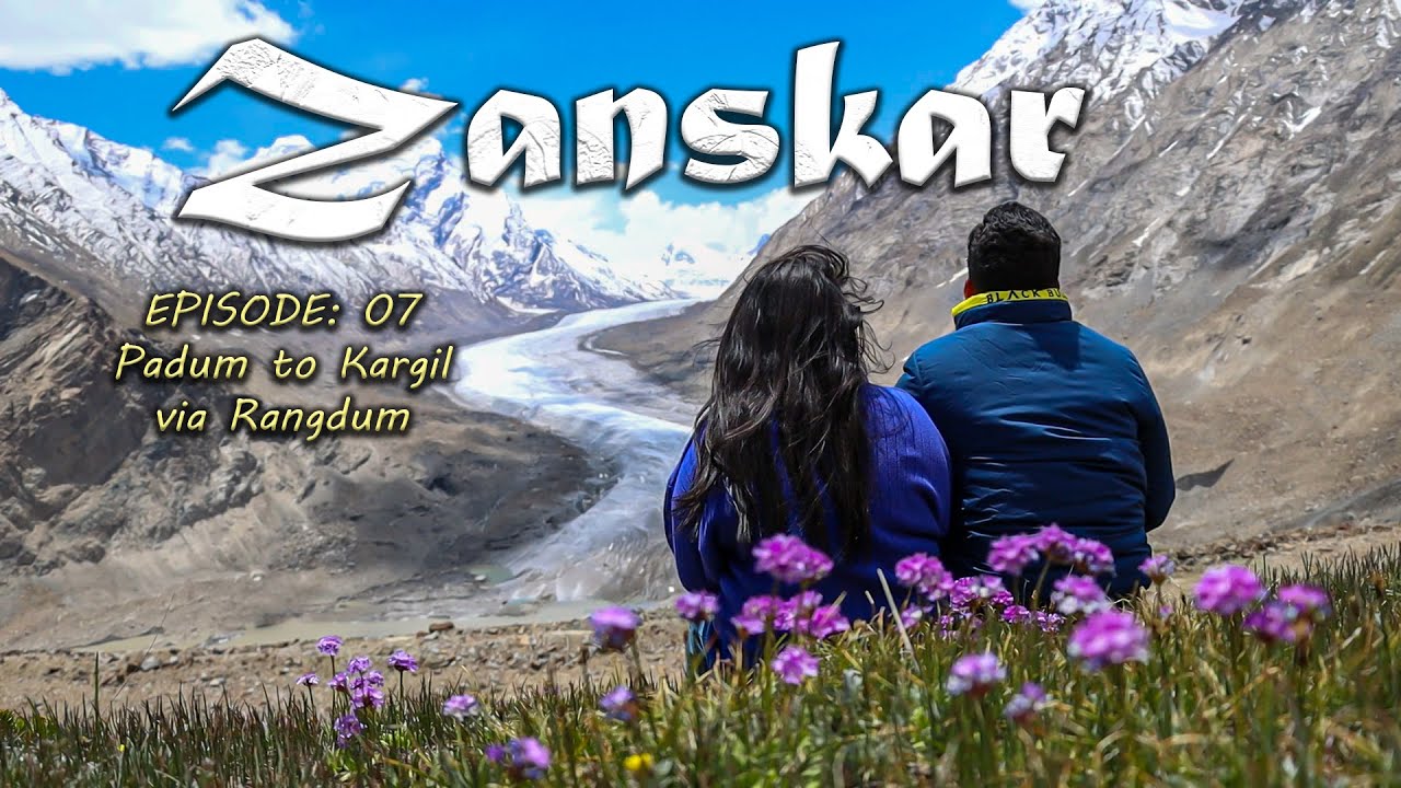 Enchanting Zanskar | EP:07 Padum to Kargil | Drang Drung | Rangdum | Pensi-La