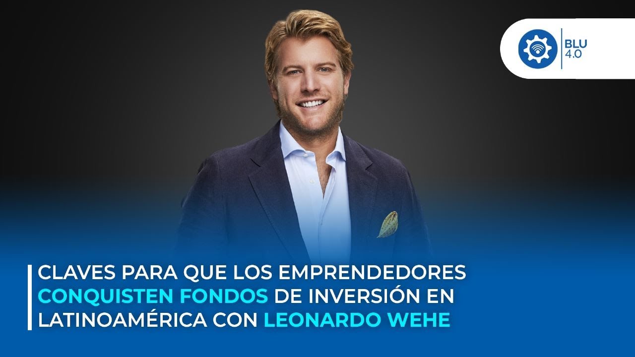 ¿Cómo conquistar fondos de inversión? Habla el empresario Leonardo Wehe
