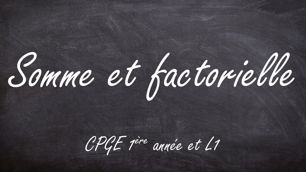 Somme et factorielle (CPGE 1ère année et L1)