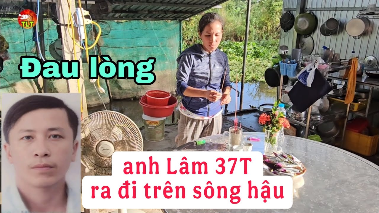 Đau l&ograve;ng anh L&acirc;m 37T ra đi tr&ecirc;n s&ocirc;ng hậu, l&agrave;m nghề kiếm c&aacute; nu&ocirc;i vợ con