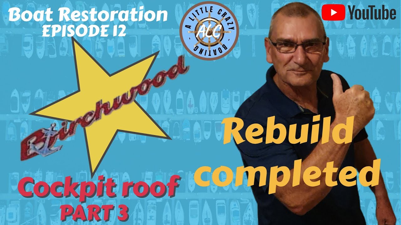 EP12 Boat Restoration ALC Boating (Birchwood) cockpit roof rebuilding