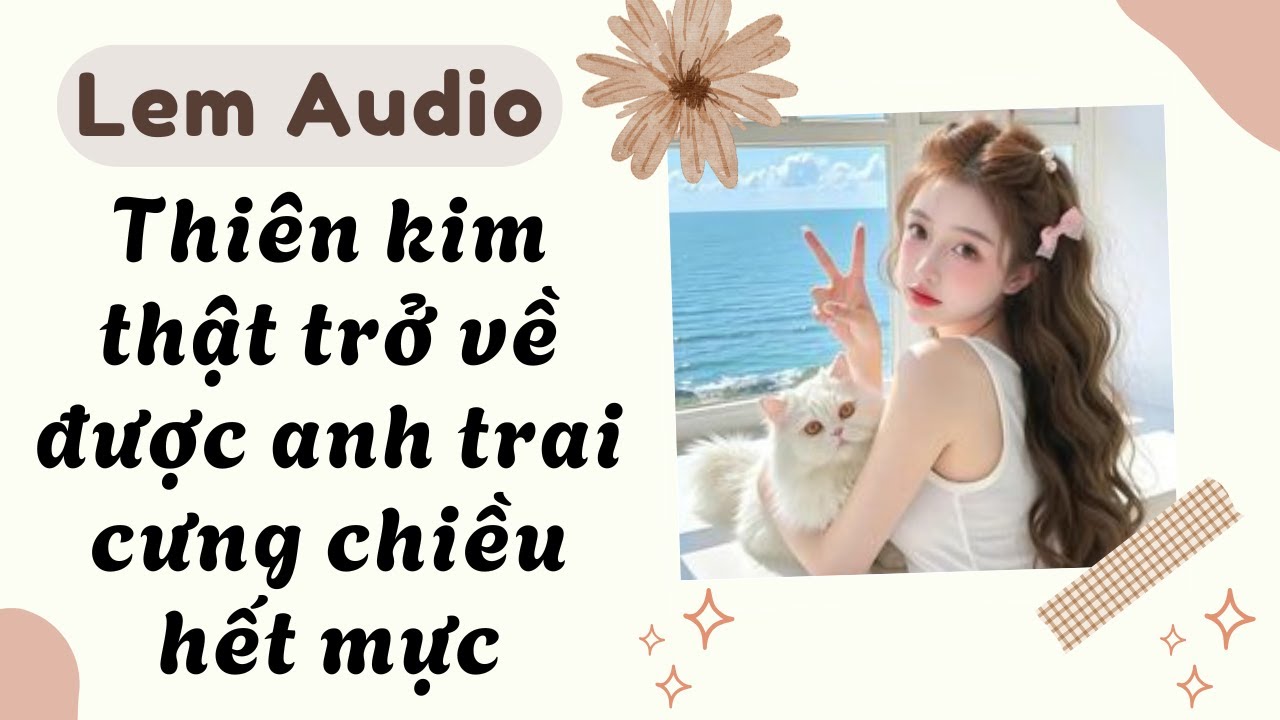 Full audio | Thiên kim thật trở về được anh trai cưng chiều hết mực | Lem Audio #truyenaudio