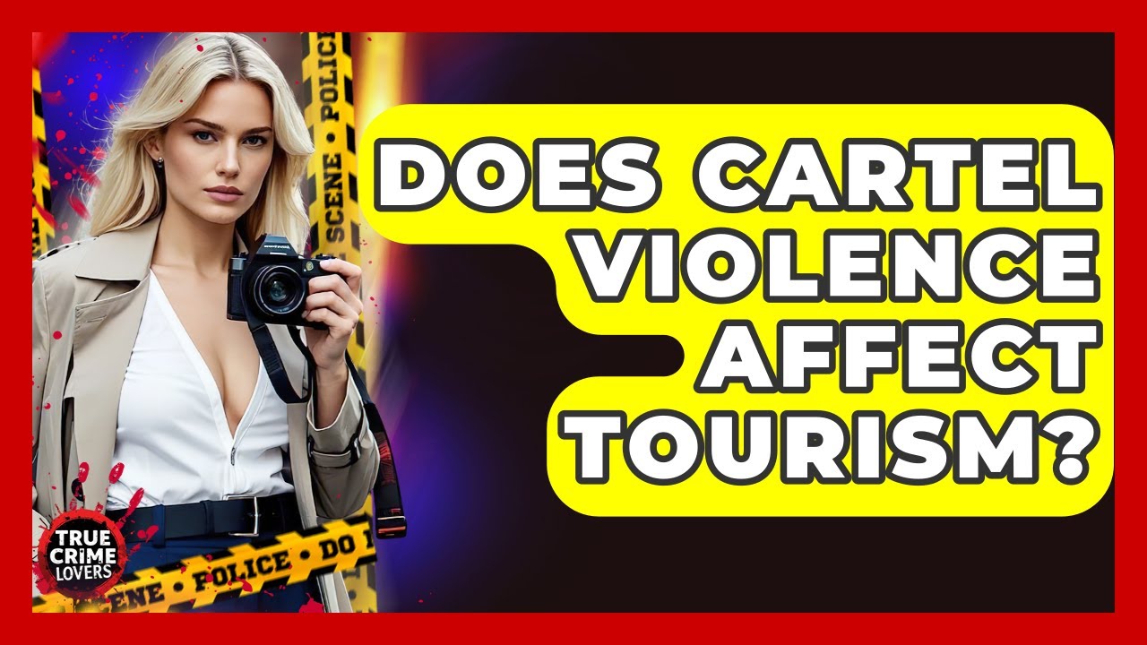 Does Cartel Violence Affect Tourism? - True Crime Lovers