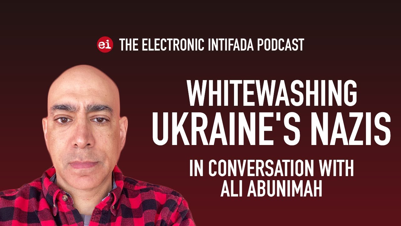 Whitewashing Ukraine's Nazis, in conversation with Ali Abunimah | EI Podcast
