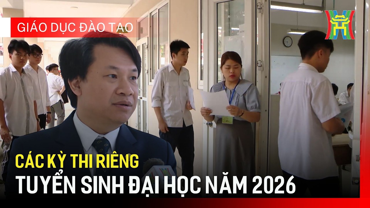 Các kỳ thi riêng Tuyển sinh Đại học năm 2026 | Giáo dục và đào tạo