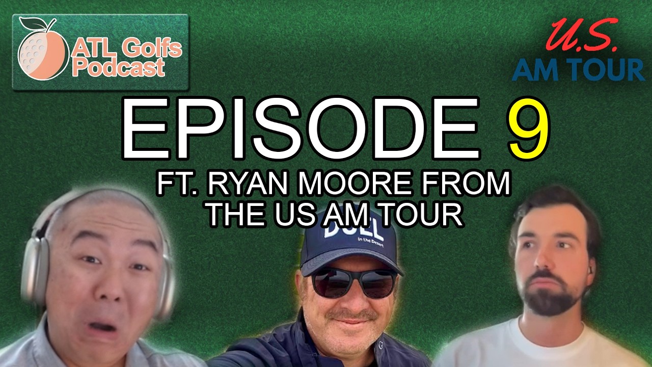 The ATL Golfs Podcast Ep. 9 - The US Am Tour | FT. Ryan Moore