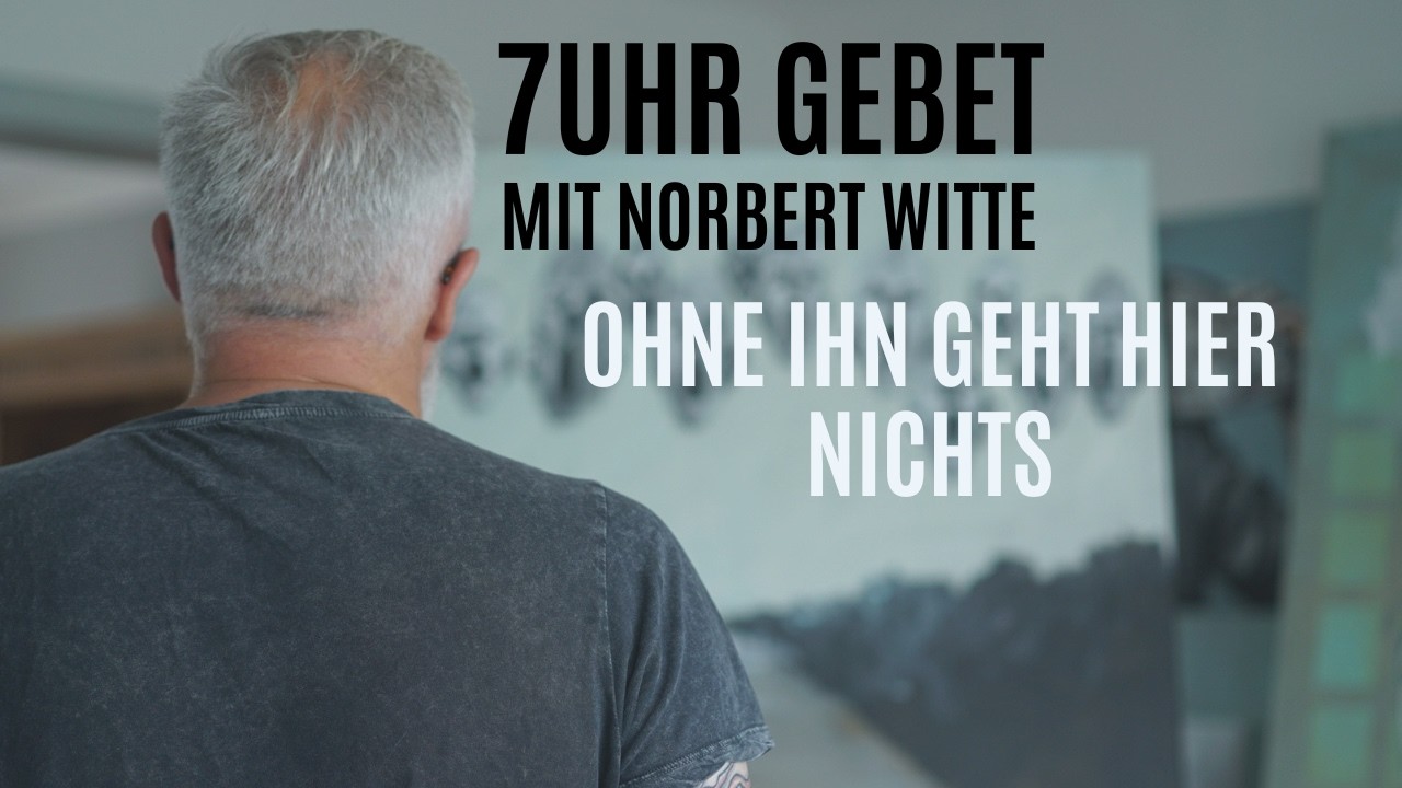 16.03.26 Ohne Ihn geht hier nichts | 7Uhr Gebet mit Norbert Witte