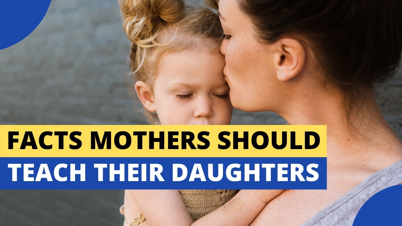 10 FACTS EVERY MOTHER SHOULD TEACH HER DAUGHTER