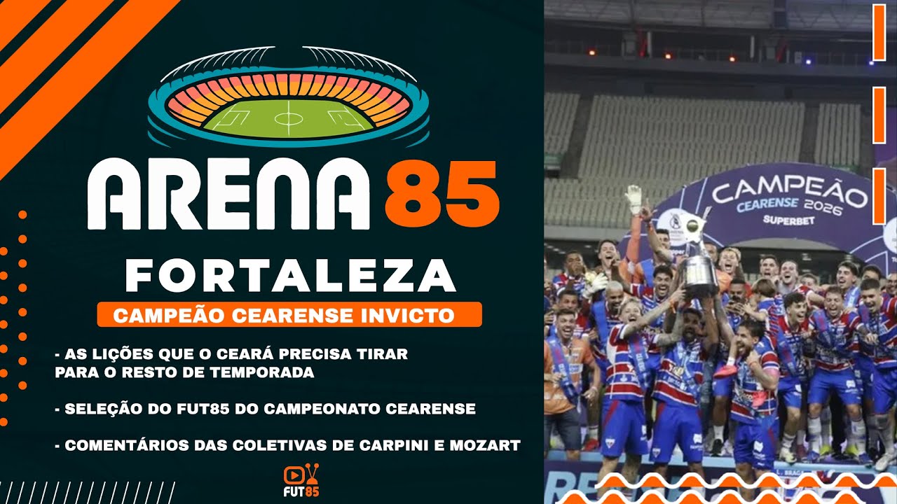ARENA 85 #5- FORTALEZA CAMPEÃO CEARENSE DE 2026 / CEARÁ POUCO COMPETIU NOS CLÁSSICOS. E AGORA?